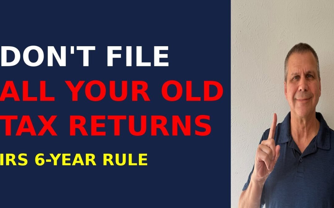 The IRS 6-Year Rule: Do You Really Have to File All Those Old Tax Returns?