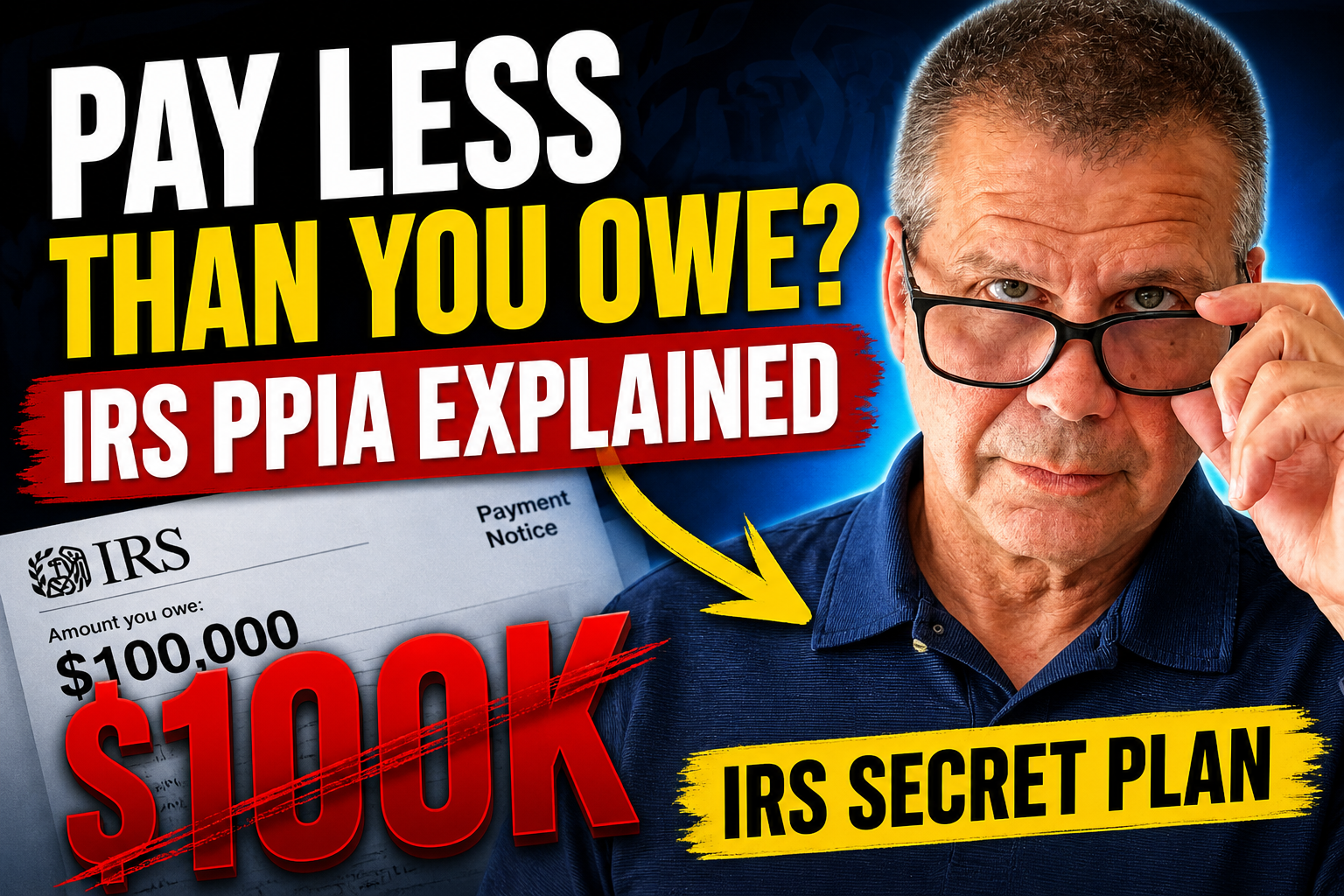 Bold thumbnail with a man adjusting glasses; large white text 'PAY LESS', yellow 'THAN YOU OWE?', red banner 'IRS PPIA EXPLAINED', a $100K tax bill, and a yellow 'IRS SECRET PLAN' banner.